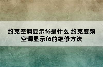 约克空调显示f6是什么 约克变频空调显示f6的维修方法